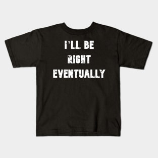 I'll Be Right Eventually Funny Presidential Quote Kids T-Shirt